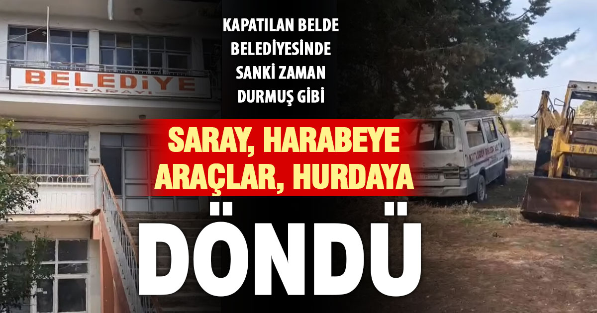 Kapatılan belde belediyesi, araçlarıyla birlikte olduğu gibi çürümeye terk edildi