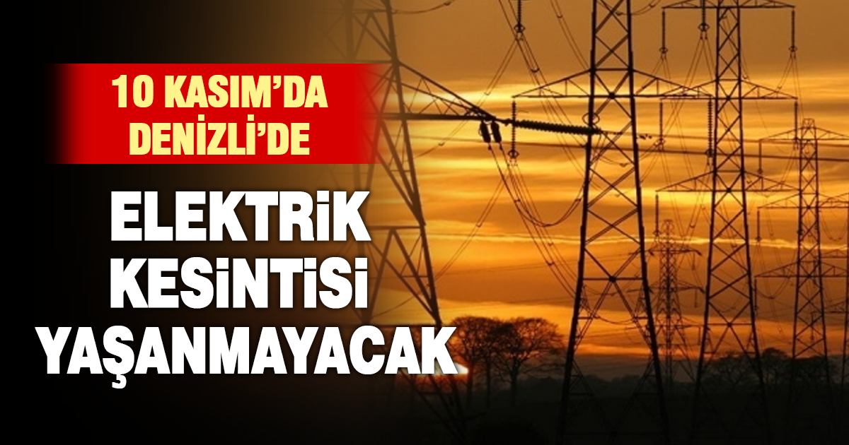 10 Kasım’da Denizli’de elektrik kesintisi yaşanmayacak