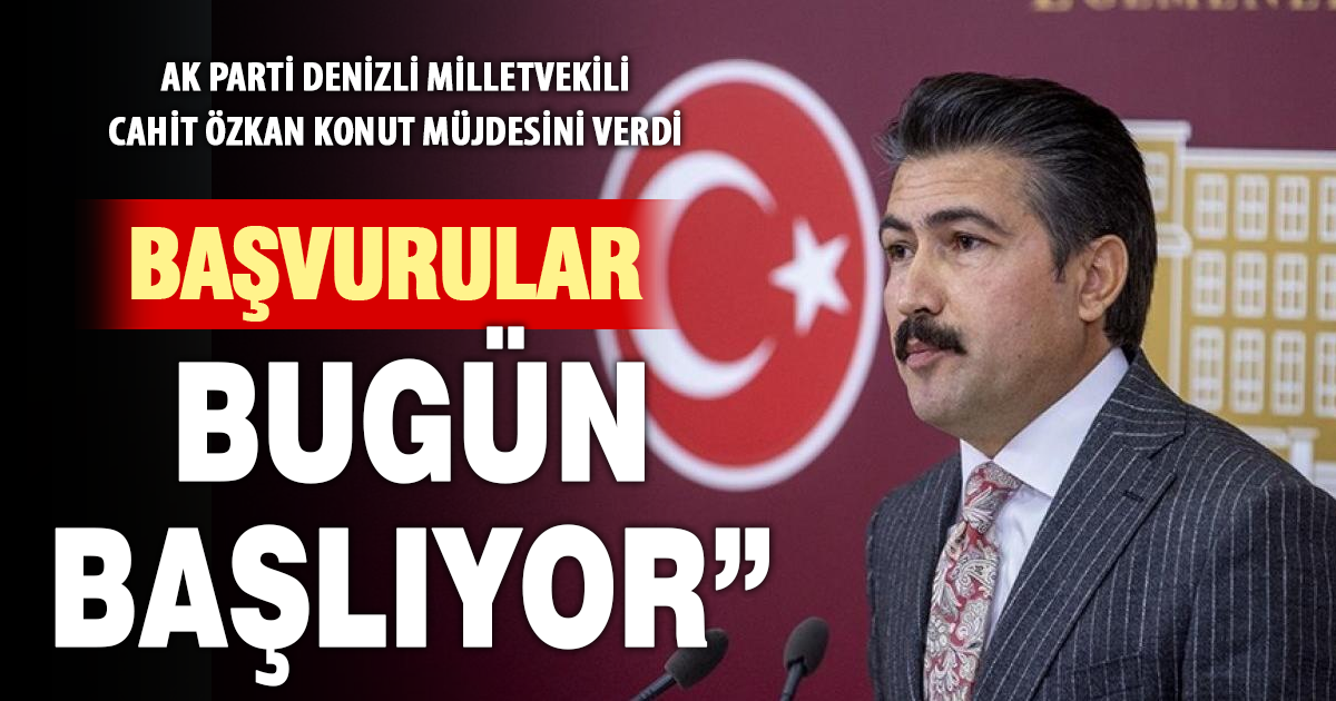 AK PARTİ DENİZLİ MİLLETVEKİLİ CAHİT ÖZKAN: ‘BAŞVURULAR BUGÜN BAŞLIYOR’