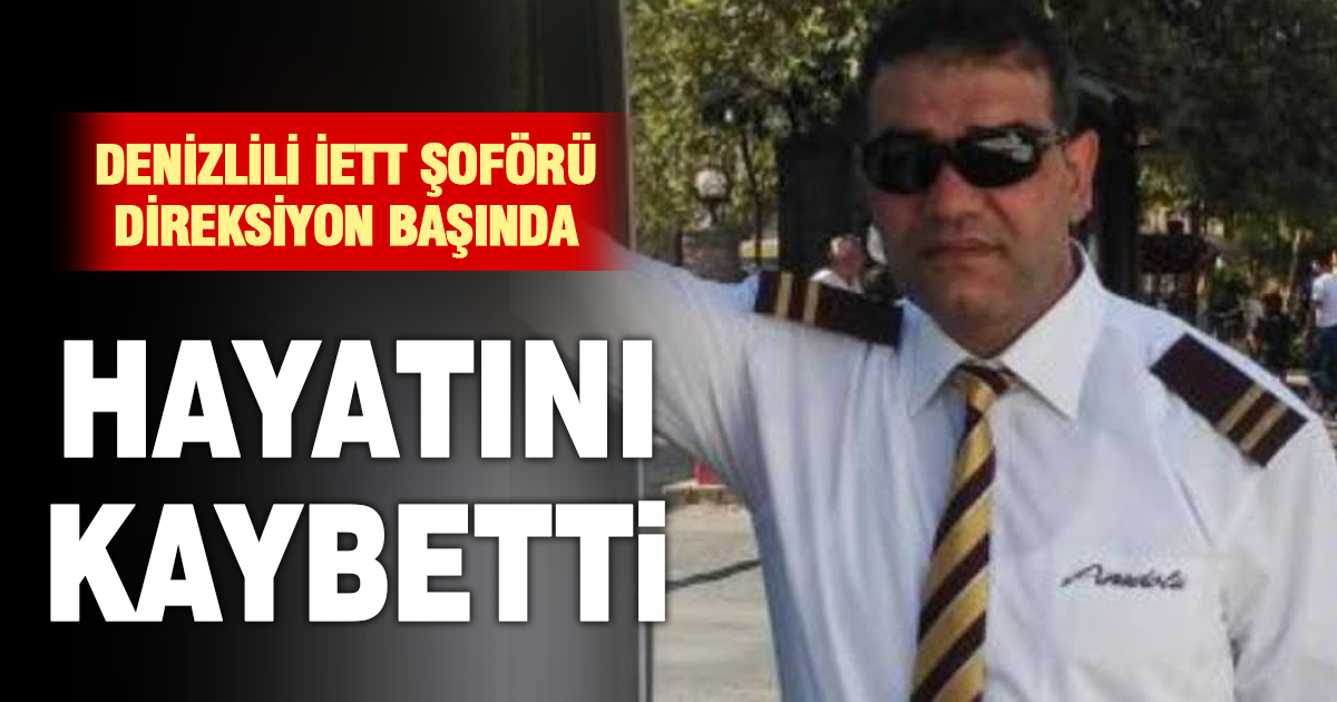 Denizlili İETT şoförü direksiyon başında hayatını kaybetti