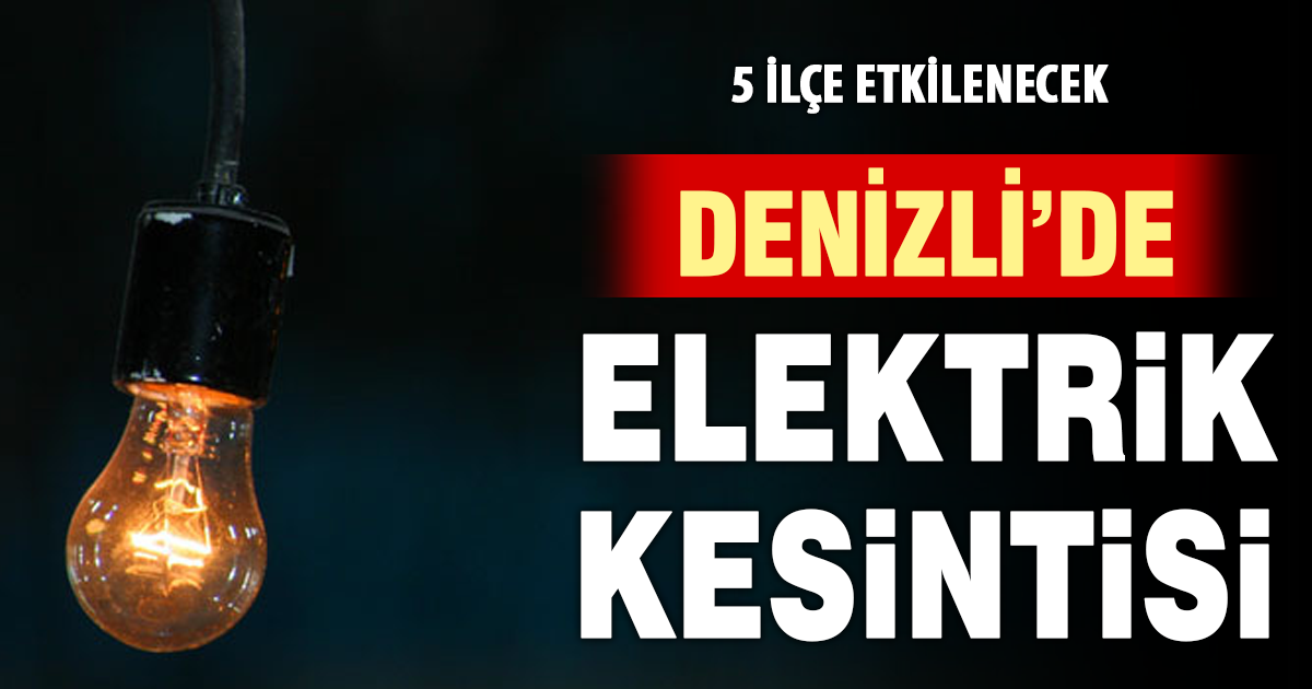 Denizli’nin 5 ilçesinde yarın elektrik kesintisi yaşanacak
