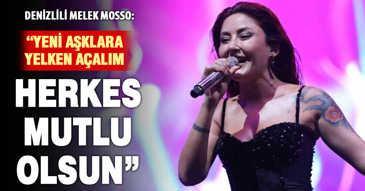 Denizlili Melek Mosso: “Yeni aşklara yelken açalım, herkes mutlu olsun”