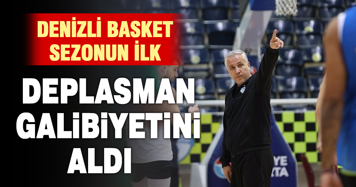 Denizli Basket sezonun ilk deplasman galibiyetini aldı