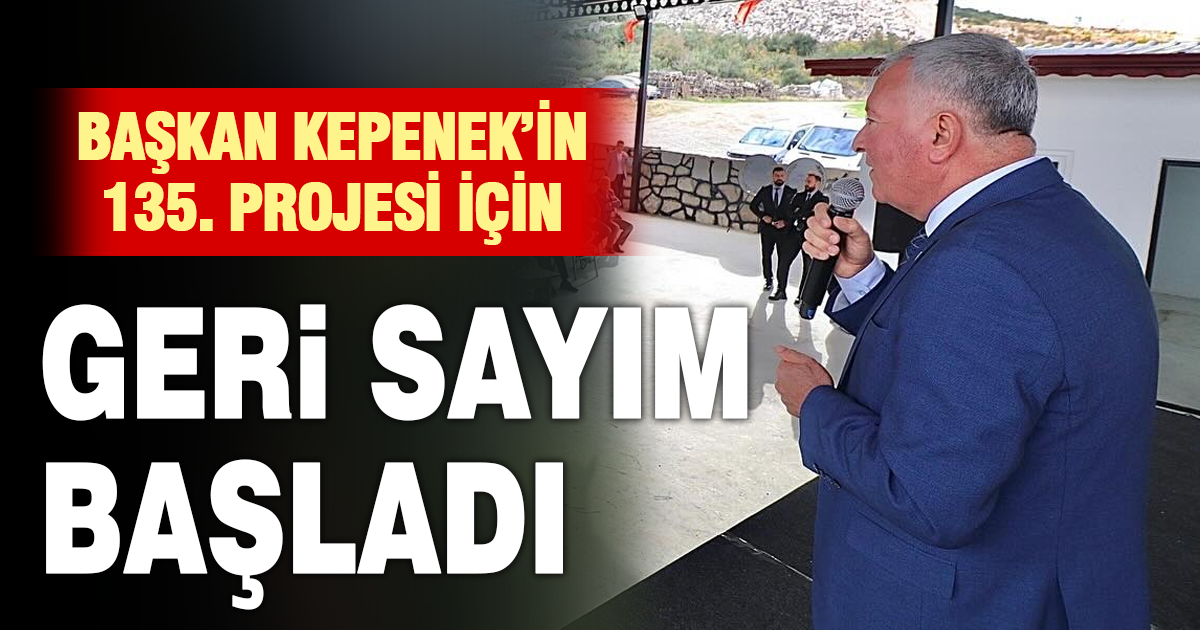 BAŞKAN KEPENEK’İN 135. PROJESİ İÇİN GERİ SAYIM BAŞLADI