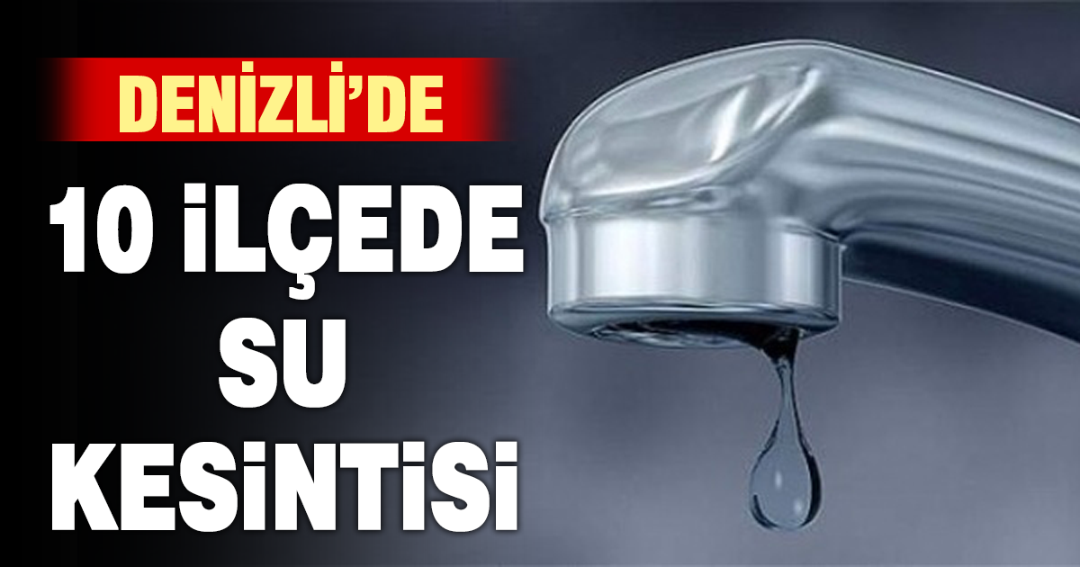 Denizli’de 10 İlçede su kesintisi uyarısı