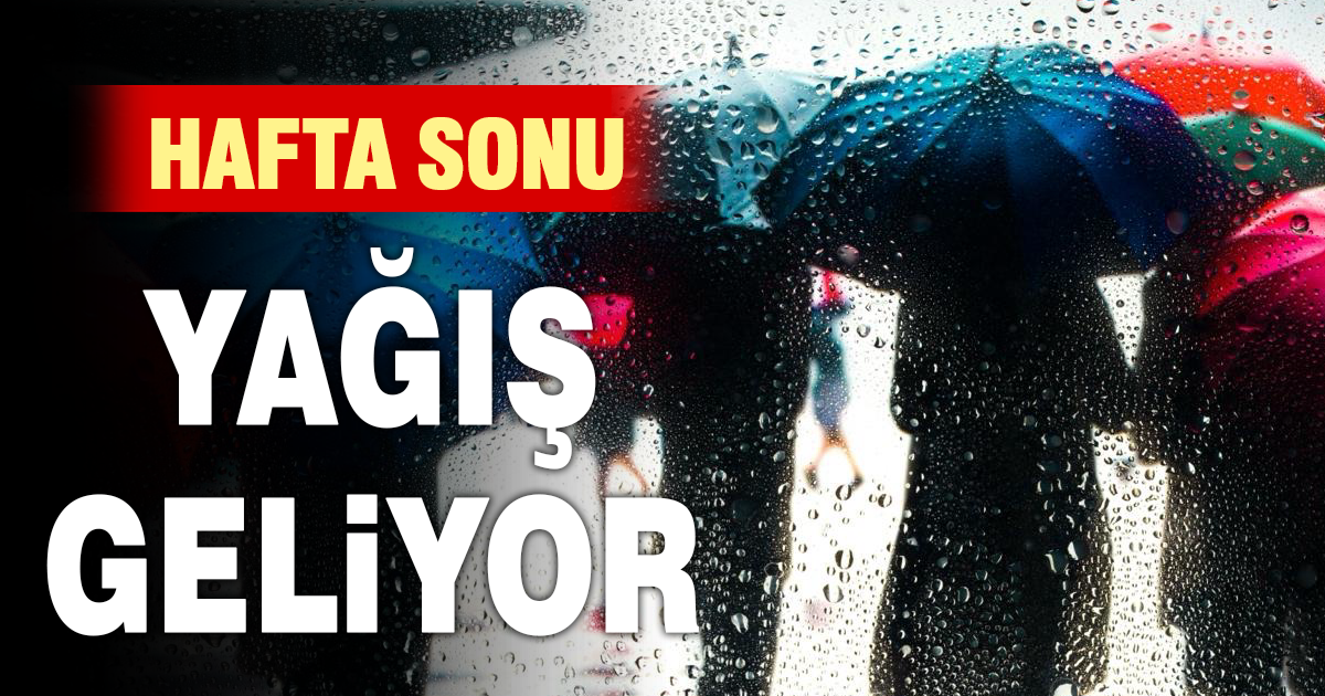 Hafta sonu yağış geliyor