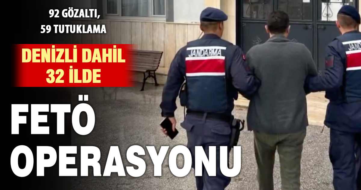 Denizli dahil 32 ilde FETÖ operasyonu: 92 gözaltı, 59 tutuklama