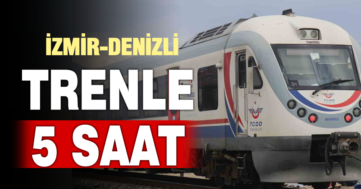 İZMİR-DENİZLİ TRENLE 5 SAAT