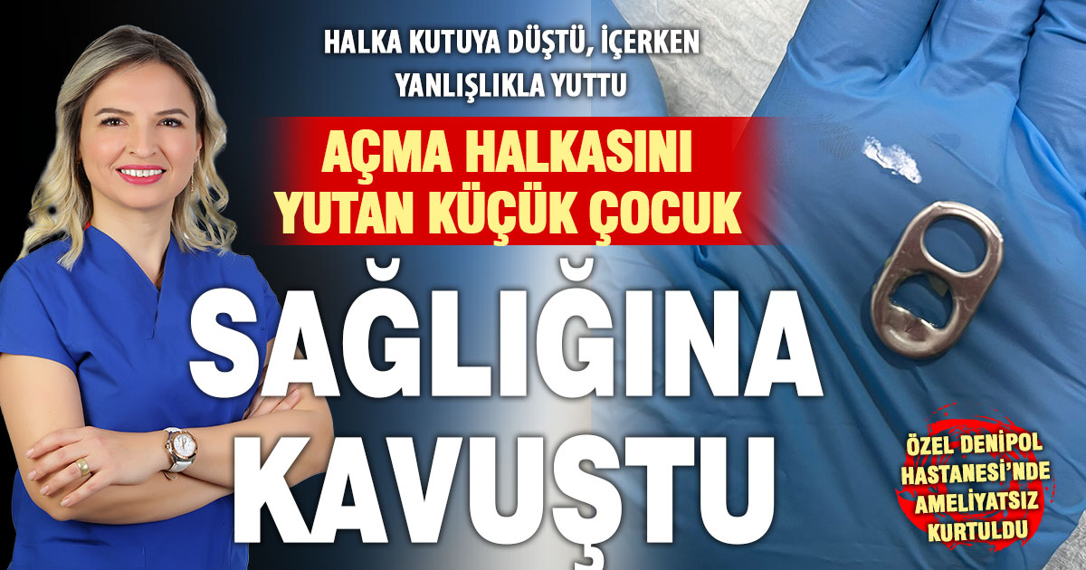 Açma halkasını yutan küçük kız, Denipol’de yapılan başarılı operasyonla sağlığına kavuştu