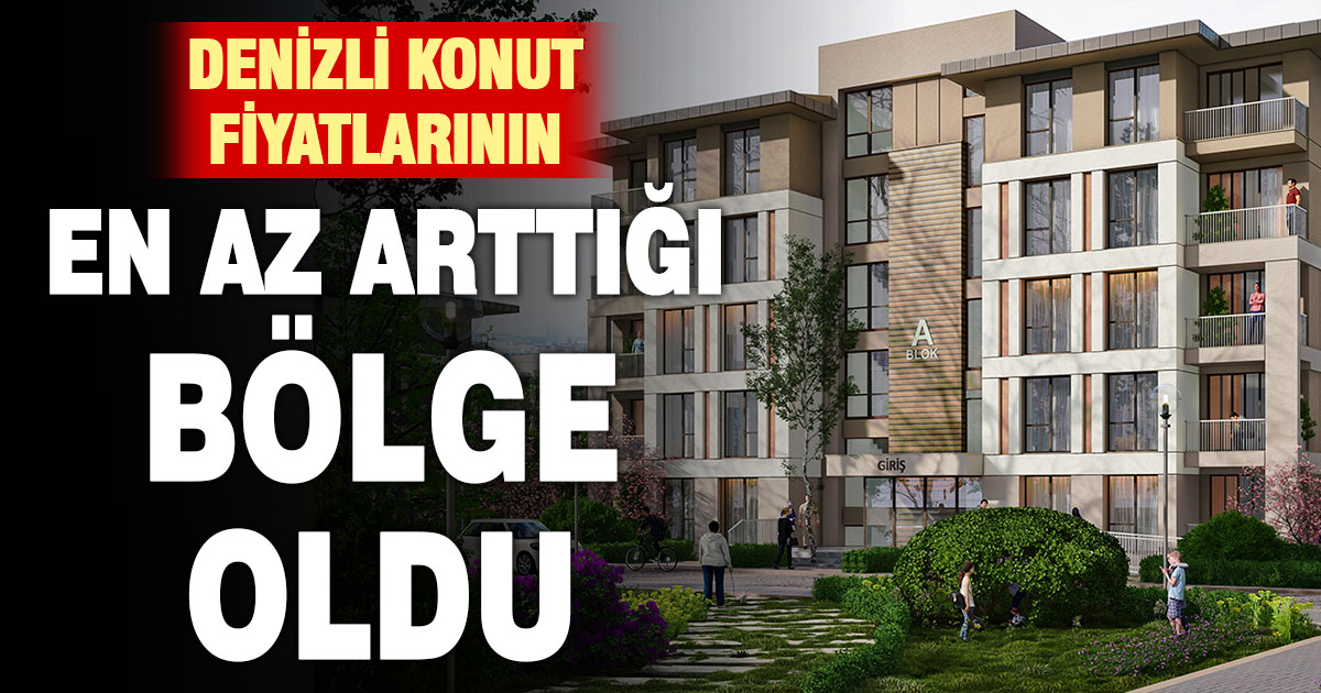 Konut Fiyat Endeksi’ne göre, Denizli bölgesi fiyatların en az arttığı bölge oldu