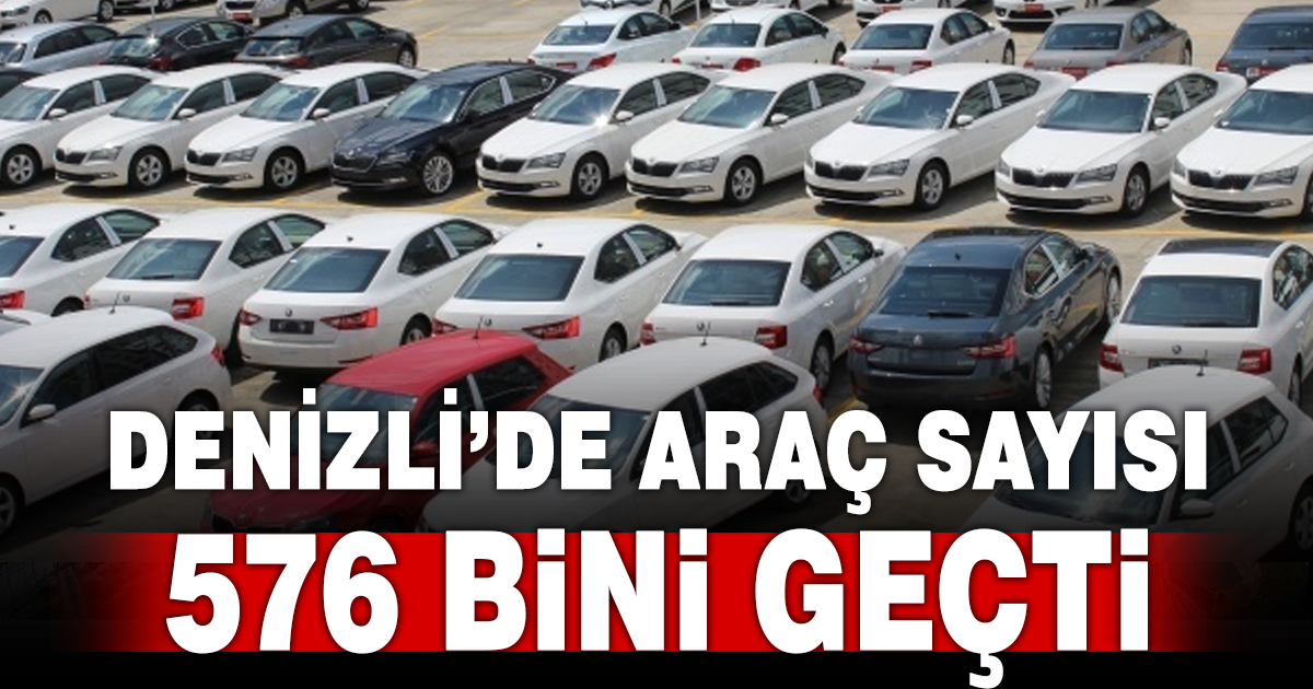 Denizli’de araç sayısı 576 bini aştı 