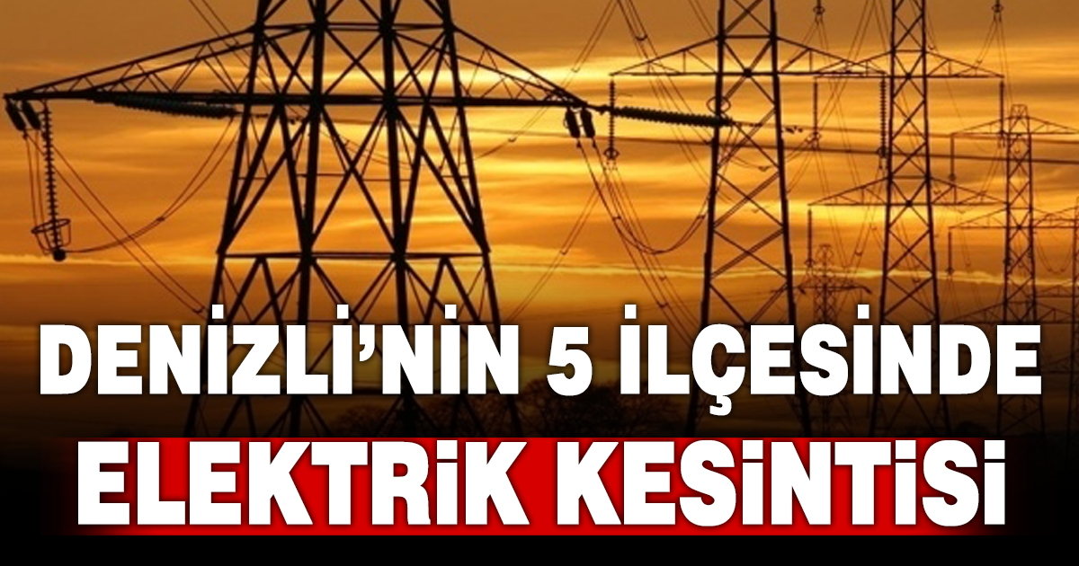 Denizli’nin 5 ilçesinde elektrik kesintisi