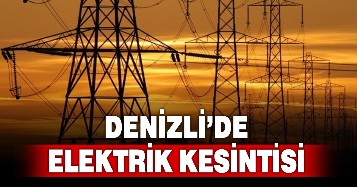 Denizli’de 5 İlçede elektrik kesintisi