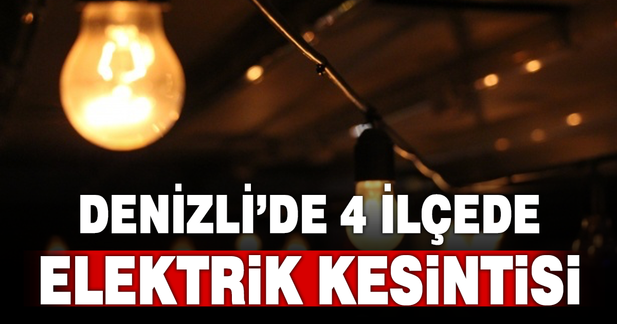 Denizli’nin 4 ilçesinde elektrik kesintisi