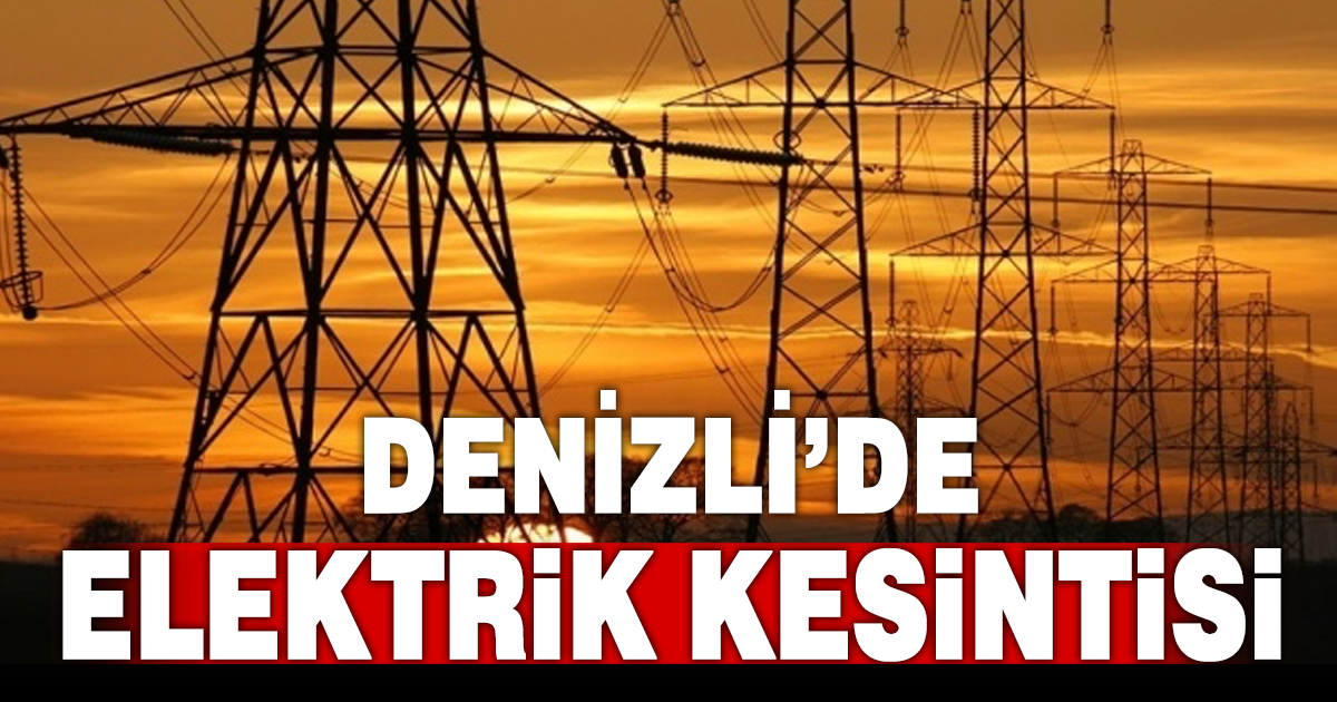 Denizli’de 30 Kasım’da 5 ilçede elektrik kesintisi uygulanacak