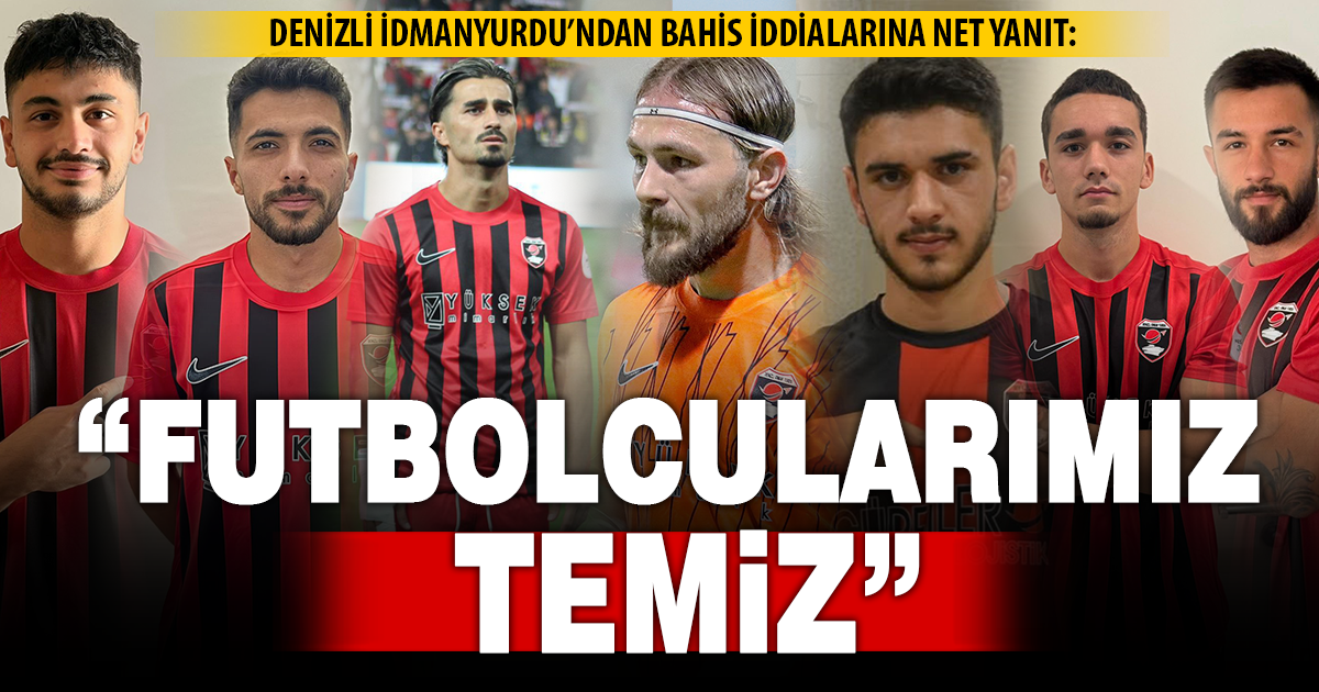 Denizli İdmanyurdu’ndan bahis iddialarına net yanıt: “Futbolcularımız temiz”
