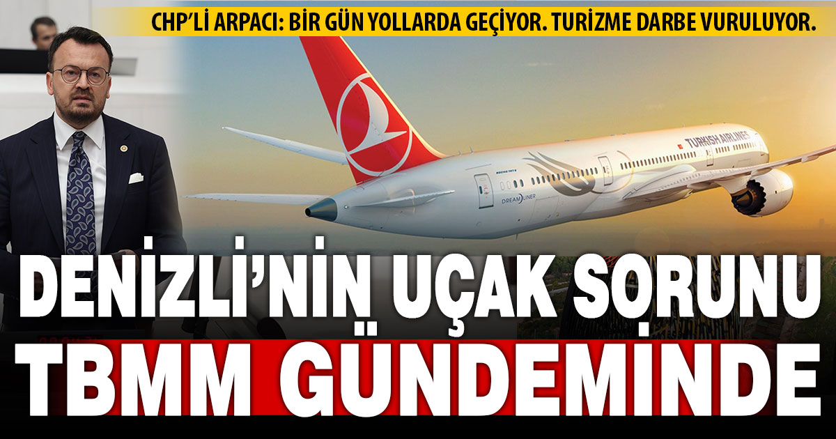 CHP’li Arpacı, Denizli’nin uçak sorunu ve Pamukkale’deki tadilatı Meclis gündemine taşıdı