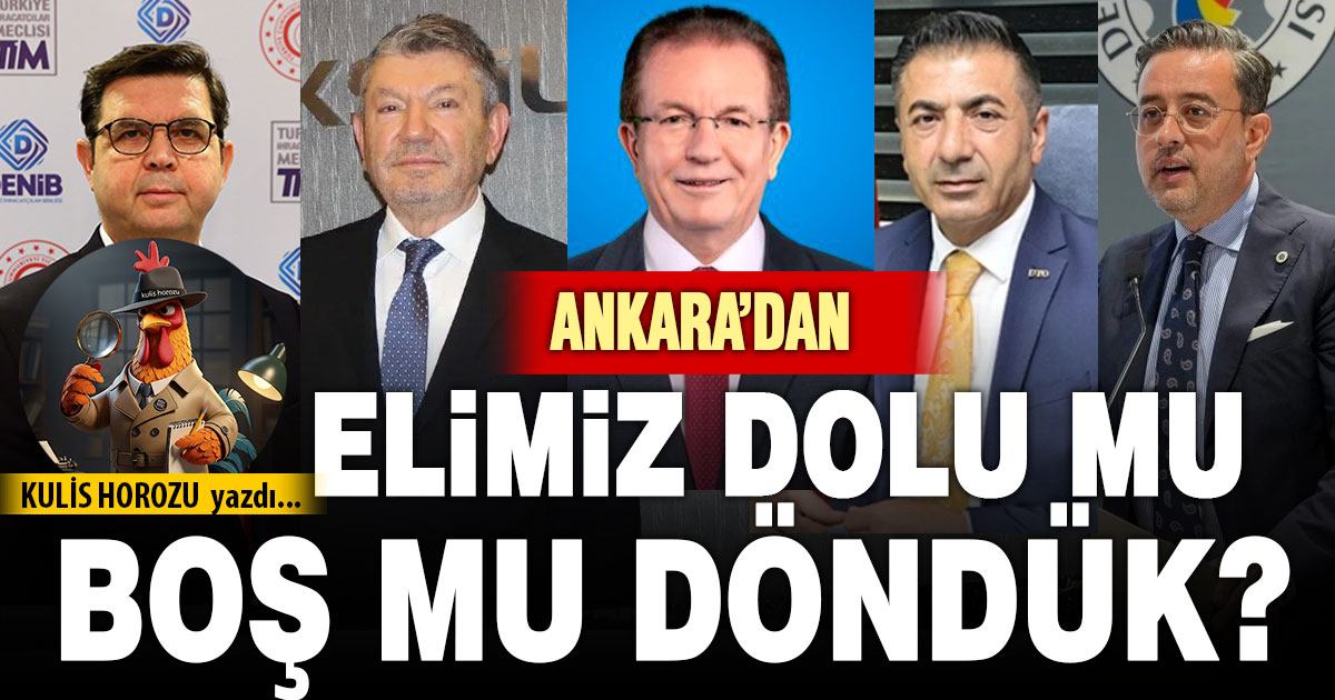 ANKARA’DAN ELİMİZ DOLU MU BOŞ MU DÖNDÜK?