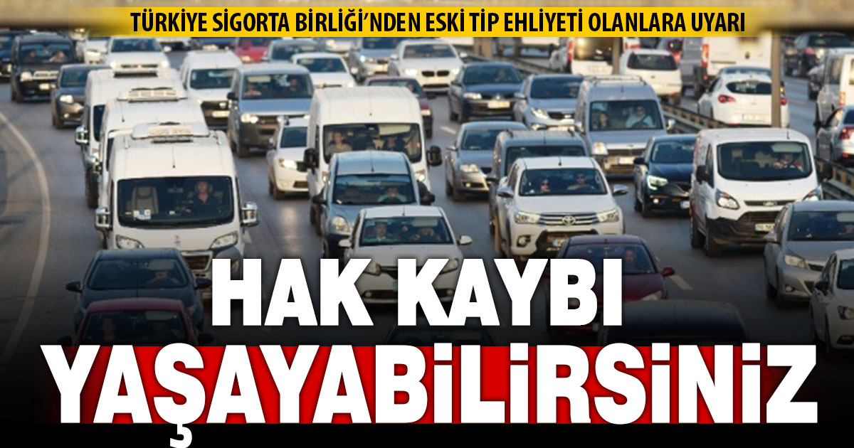 Türkiye Sigorta Birliği’nden uyarı: Eski tip ehliyet sahipleri hak kaybı riskiyle karşı karşıya