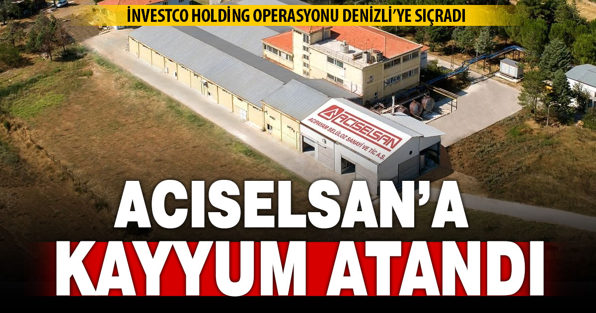 Acıselsan Acıpayam Selüloz Sanayi ve Ticaret A.Ş’ye kayyum atandı