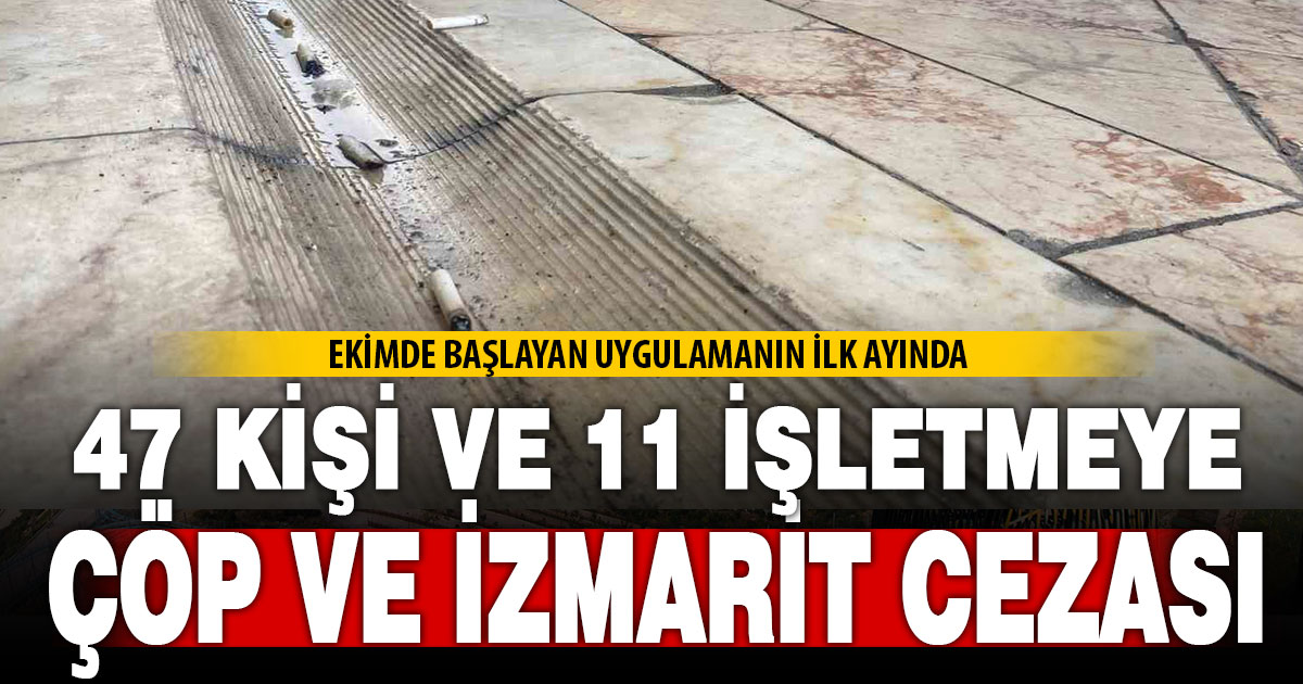 Denizli’de izmarit ve çöp nedeniyle 47 kişi ve 11 işletmeye ceza