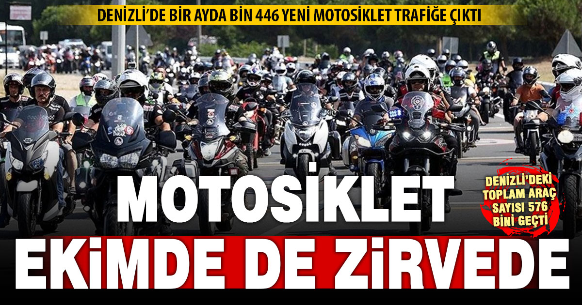 Ekimde Denizli’de trafiğe kaydı yapılan en fazla araç modeli motosiklet oldu
