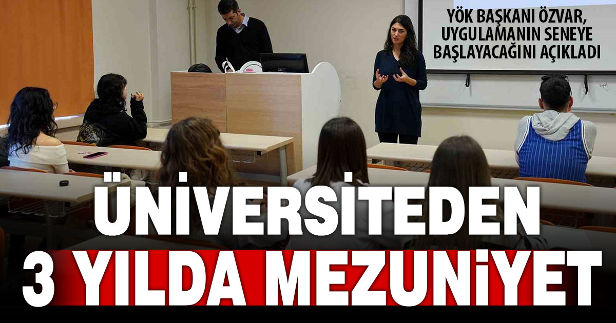 Üniversiteden 3 yılda mezuniyet uygulaması önümüzdeki yıl başlayacak
