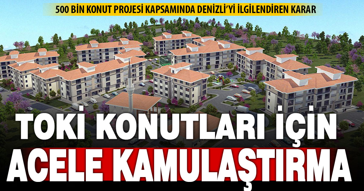 TOKİ konutları için Denizli’de acele kamulaştırma kararı