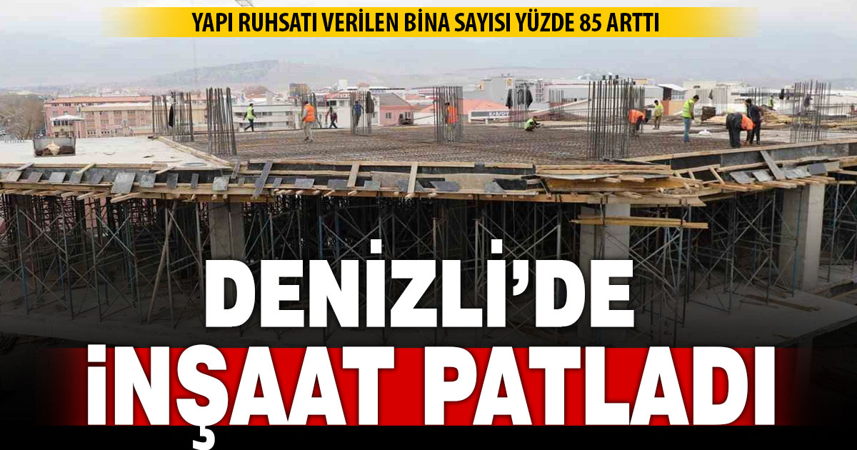 Denizli’de inşaat patladı: Yapı ruhsatı verilen bina sayısı bir yılda yüzde 85 arttı