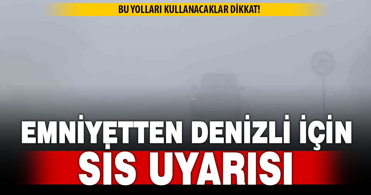 Bu yolları kullanacaklar dikkat! Emniyetten sis uyarısı
