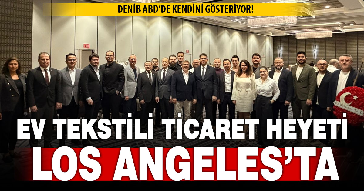 DENİB ev tekstili ticaret heyeti Los Angeles’ta
