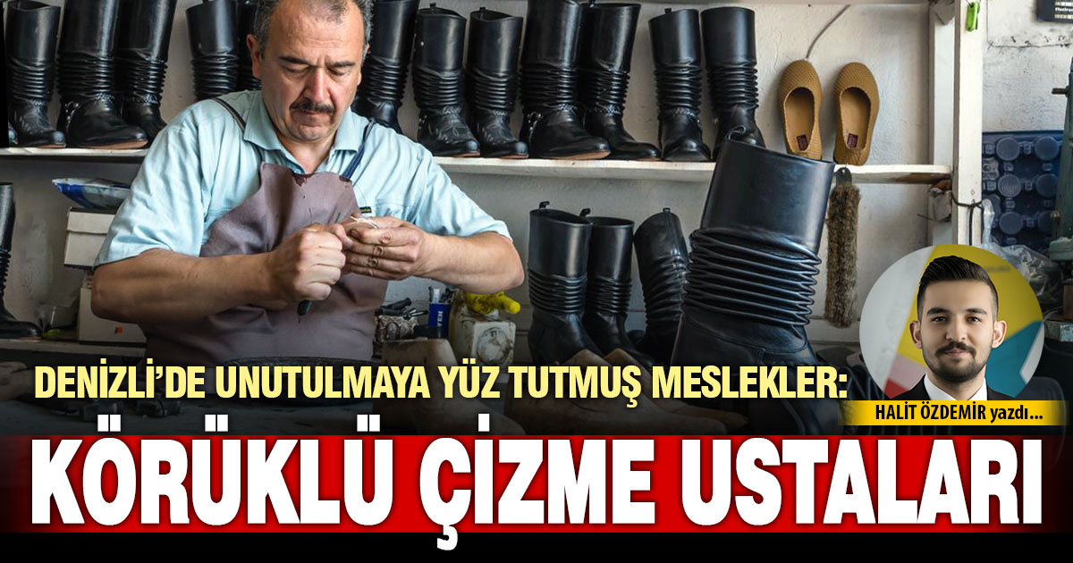 DENİZLİ’DE UNUTULMAYA YÜZ TUTMUŞ MESLEKLER: KÖRÜKLÜ ÇİZME USTALARI