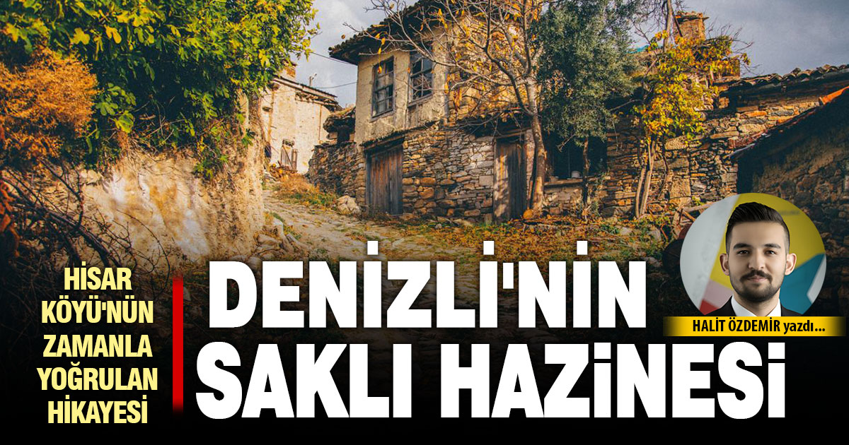 Denizli'nin Saklı Hazinesi: Hisar Köyü'nün zamanla yoğrulan hikayesi
