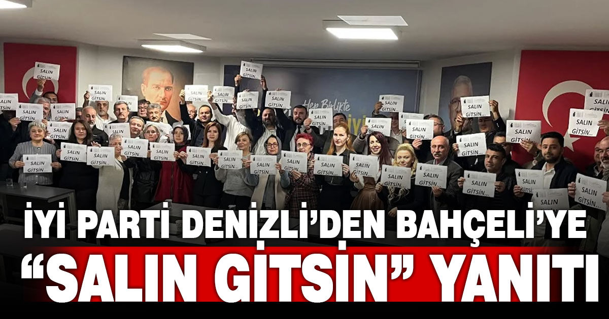 İYİ Parti Denizli’den Bahçeli’ye “Salın gitsin” yanıtı