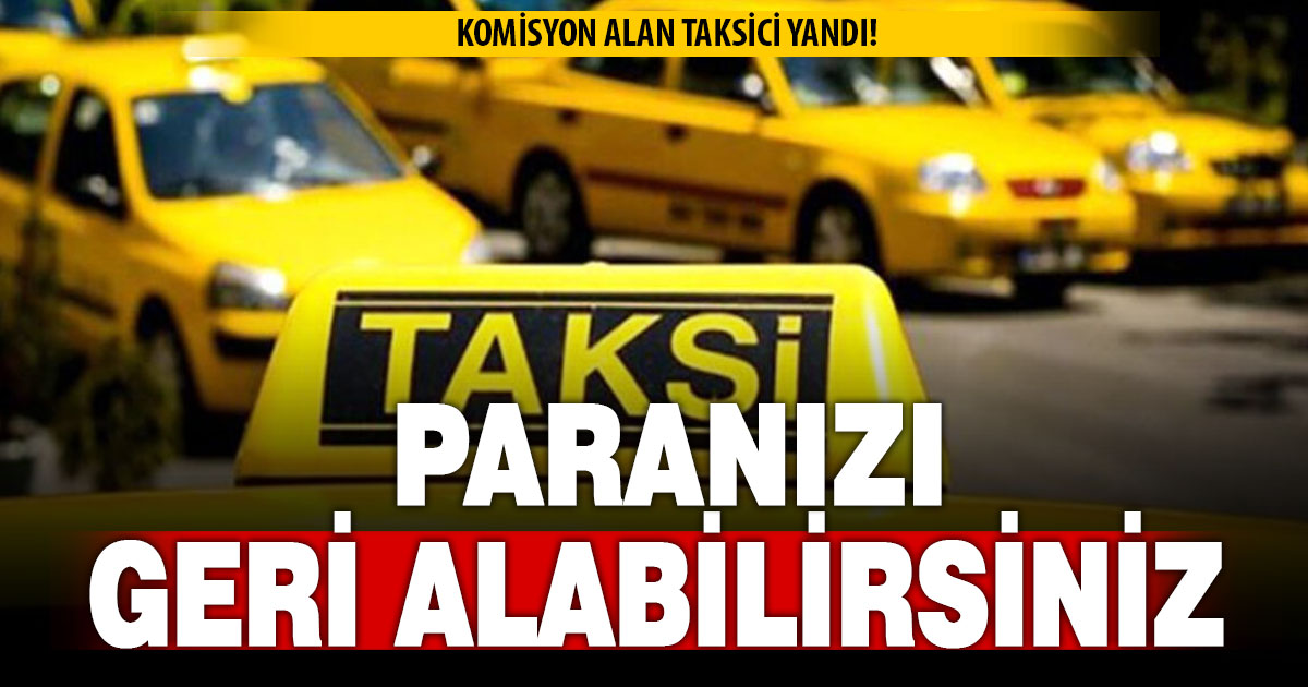Komisyon alan taksici yandı! Paranızı geri alabilirsiniz