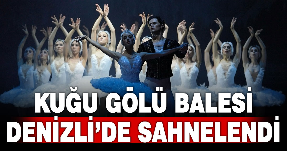 Kuğu Gölü Balesi Denizli’de sahnelendi