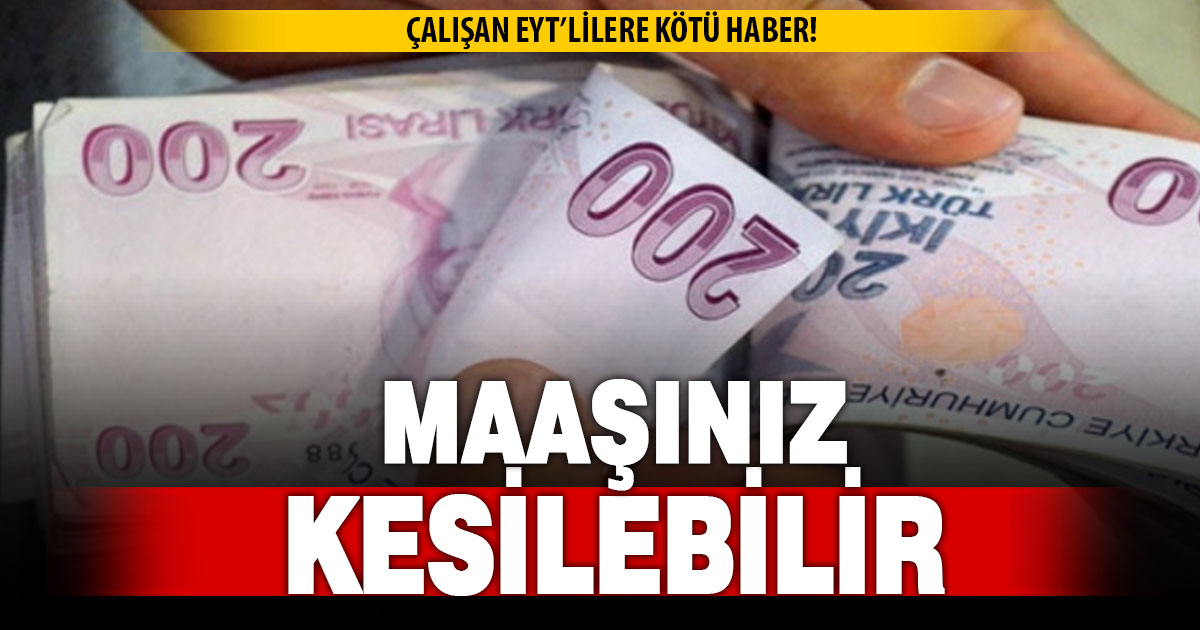 Çalışan EYT’lilere kötü haber! Maaşınız kesilebilir