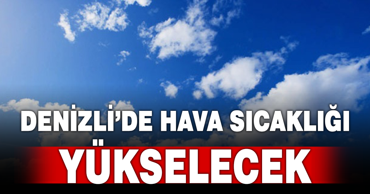Denizli’de Sıcaklık 23 dereceye kadar yükselecek