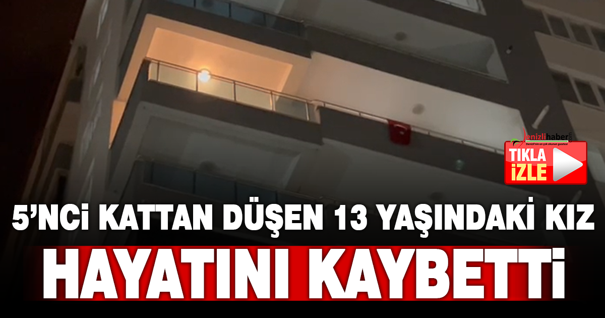 Denizli’de 5. kattaki balkondan düşen 13 yaşındaki kız öldü