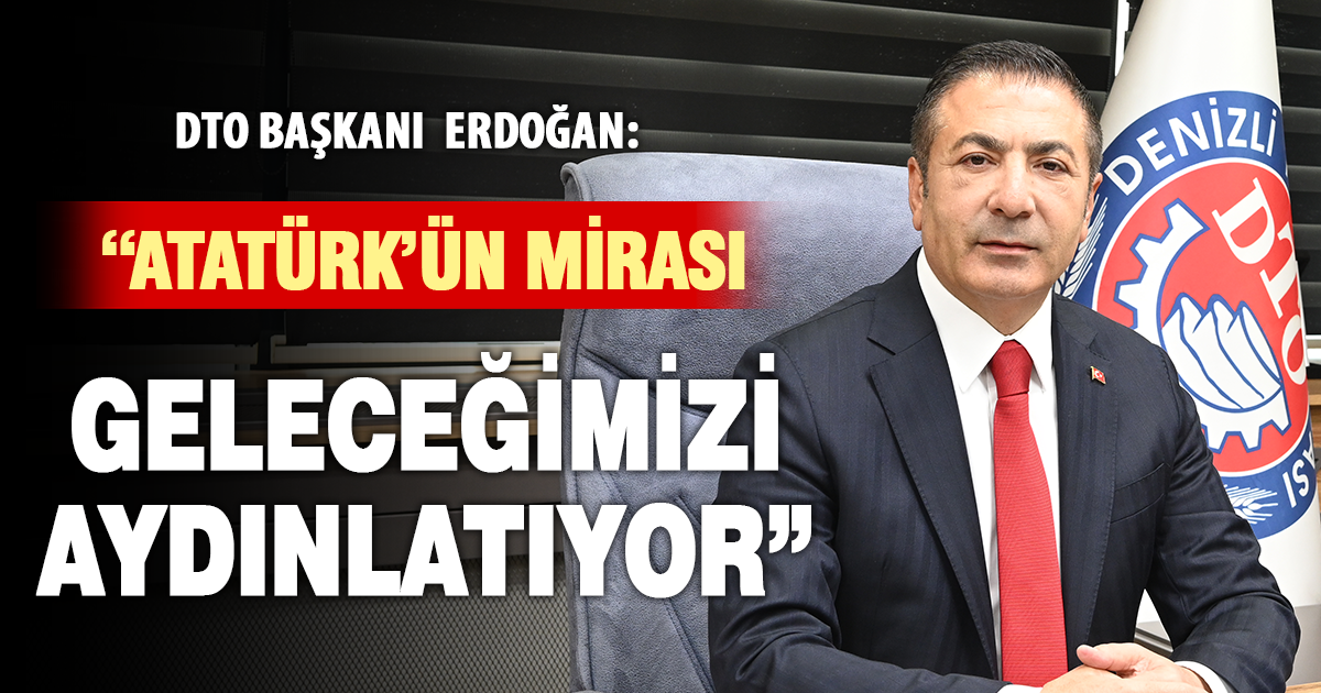 DTO Başkanı: “Atatürk’ün mirası geleceğimizi aydınlatıyor”