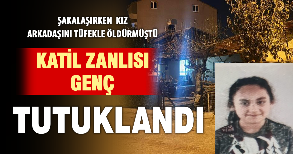 Tüfekle oynarken kız arkadaşının ölümüne sebep olan liseli çocuk tutuklandı 