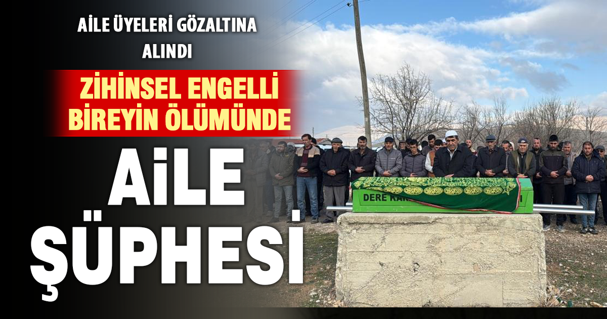 Zihinsel engelli adamın şüpheli ölümünde 3 gözaltı 
