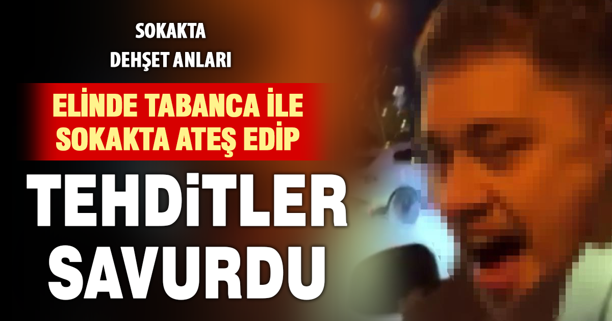 Elinde tabanca ile sokakta ateş edip tehditler savurdu 