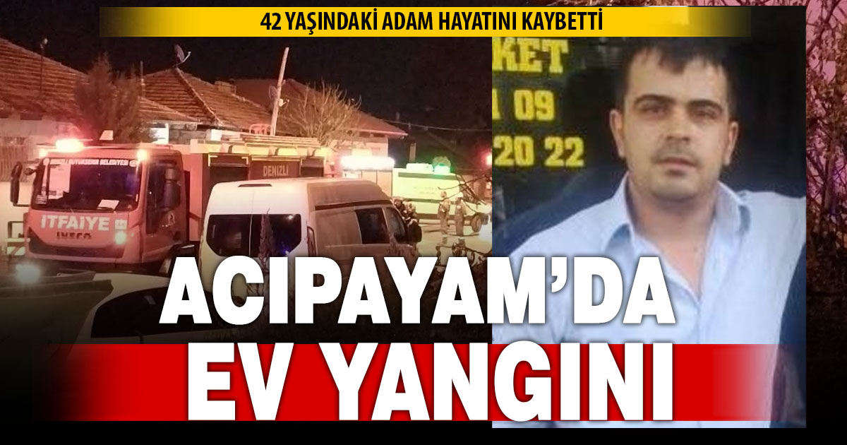 Acıpayam’da ev yangını! 42 yaşındaki adam hayatını kaybetti