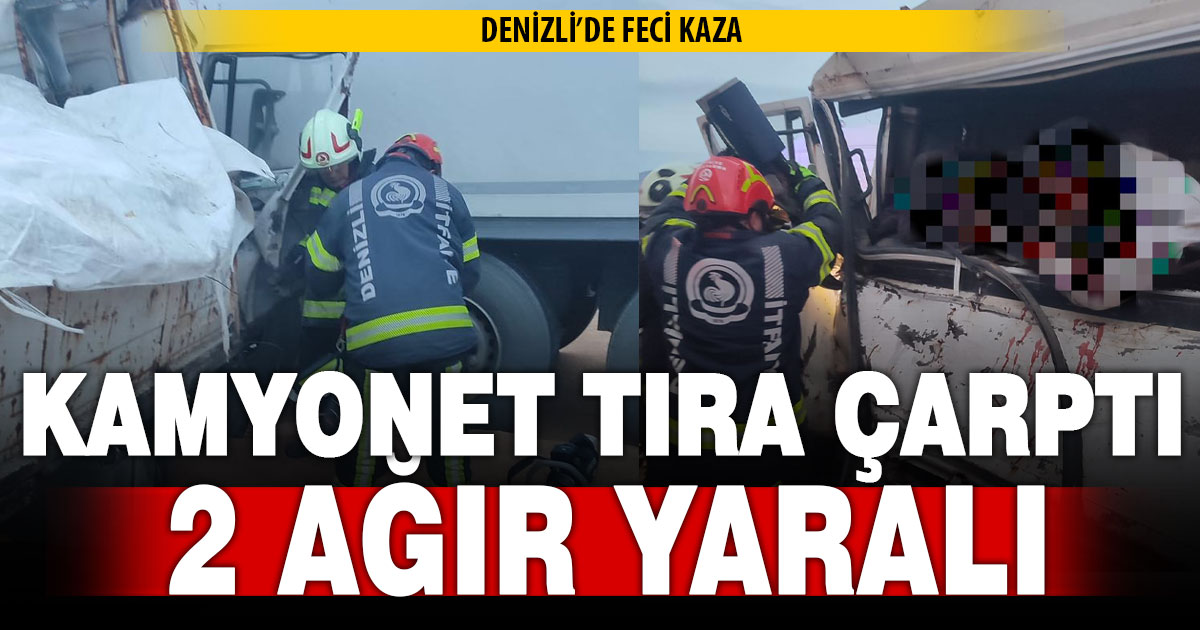 Denizli’de feci kaza: Kamyonet tıra çarptı, 2 ağır yaralı