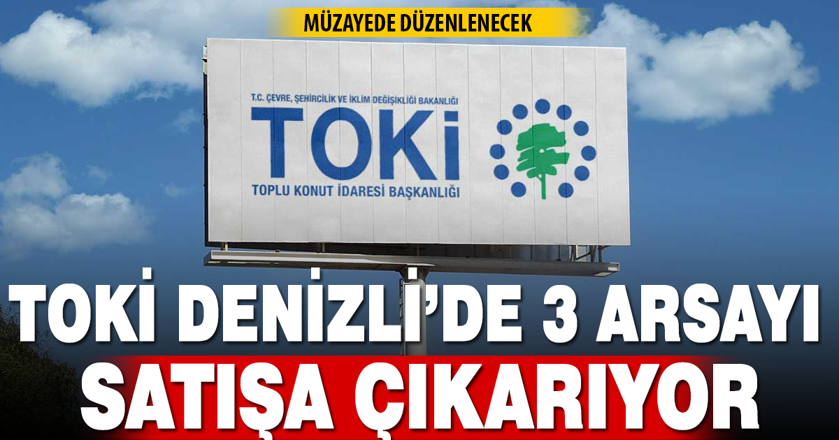 TOKİ 36 ilde 244 arsayı satışa çıkarıyor, Denizli’de 3 arsa müzayedede