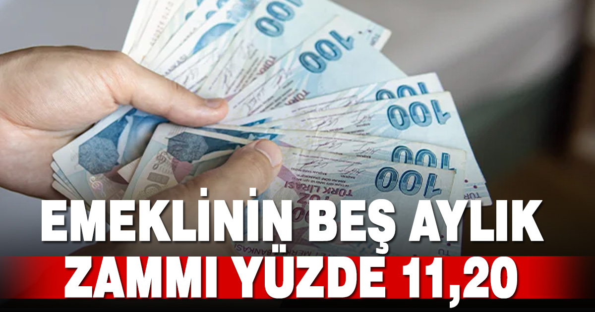 Emeklinin beş aylık zammı yüzde 11,20