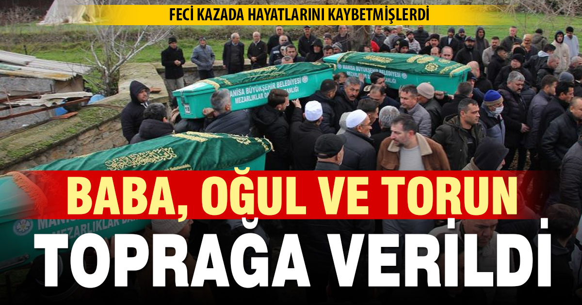 Feci kazada yaşamını yitiren baba, oğul ve torun toprağa verildi