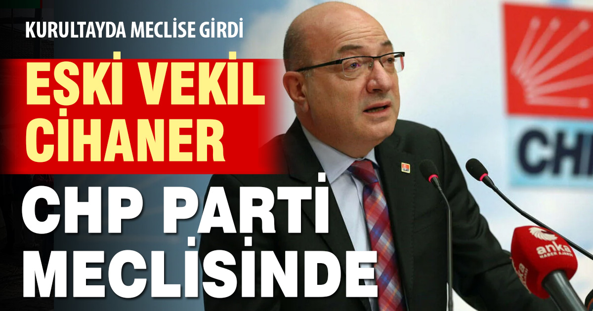 Eski Denizli Milletvekili İlhan Cihaner, CHP parti meclisine seçildi