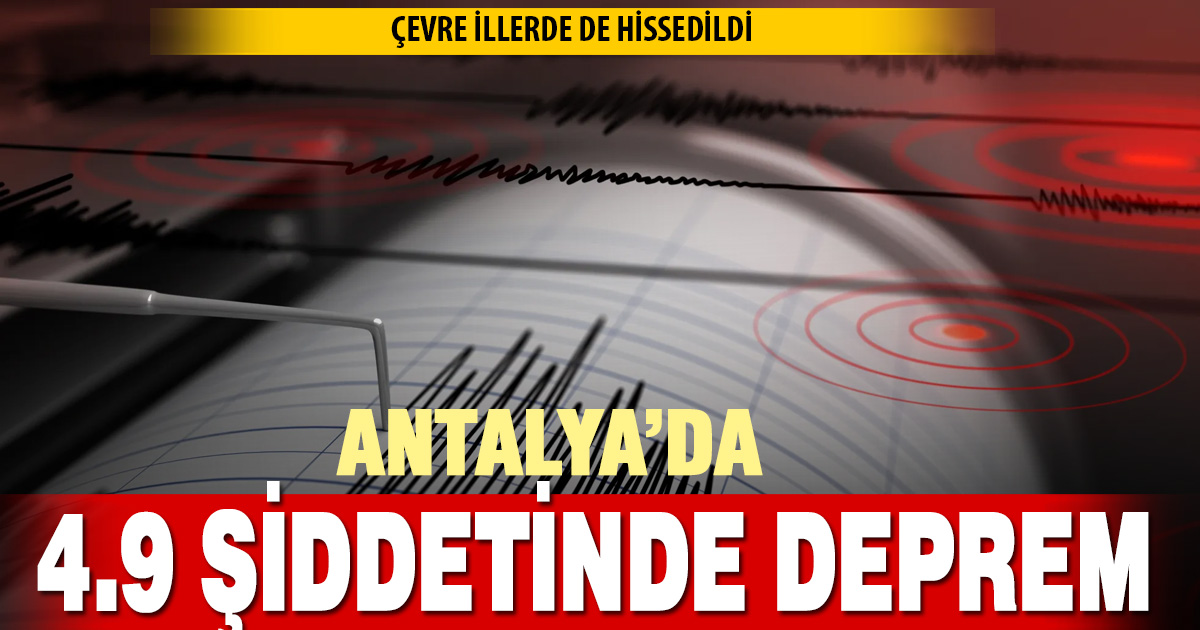 Antalya’da 4.9 büyüklüğünde deprem